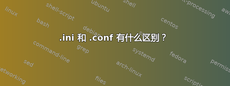 .ini 和 .conf 有什么区别？