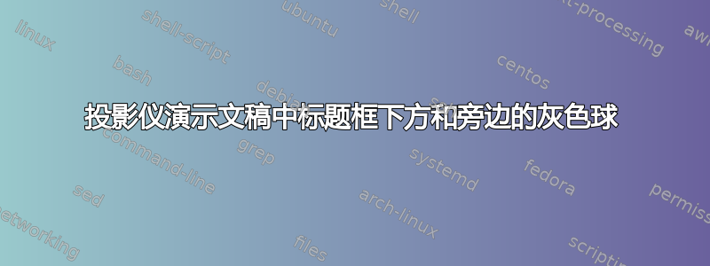 投影仪演示文稿中标题框下方和旁边的灰色球