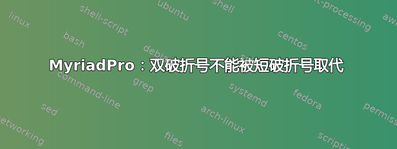 MyriadPro：双破折号不能被短破折号取代