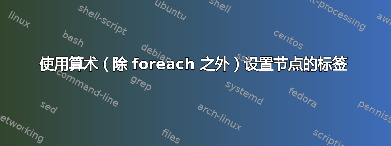 使用算术（除 foreach 之外）设置节点的标签