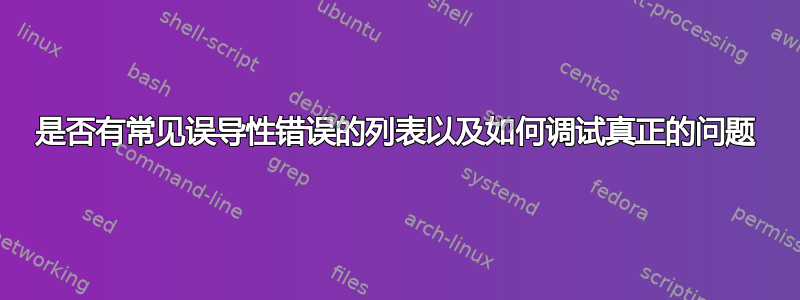 是否有常见误导性错误的列表以及如何调试真正的问题