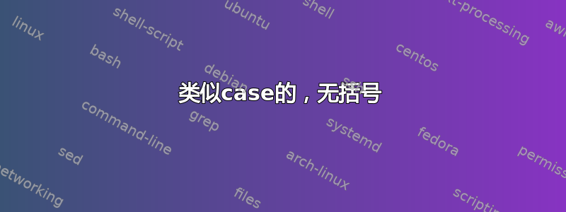 类似case的，无括号