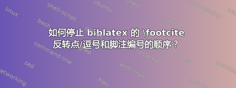 如何停止 biblatex 的 \footcite 反转点/逗号和脚注编号的顺序？