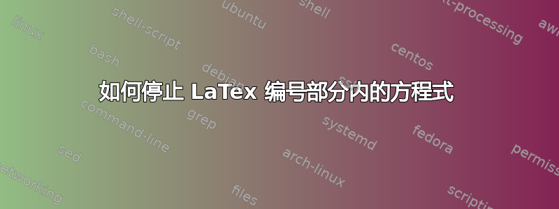 如何停止 LaTex 编号部分内的方程式