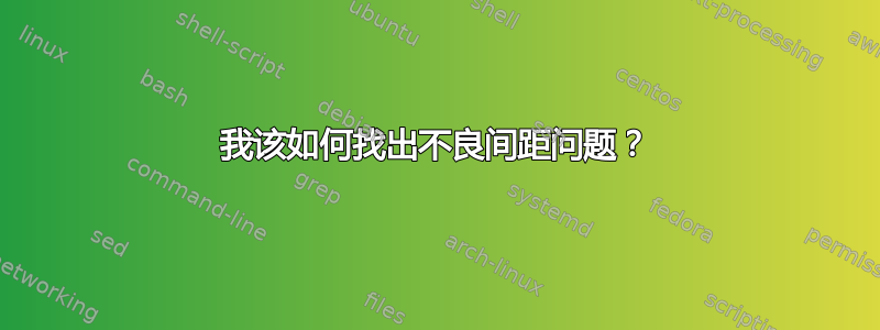 我该如何找出不良间距问题？