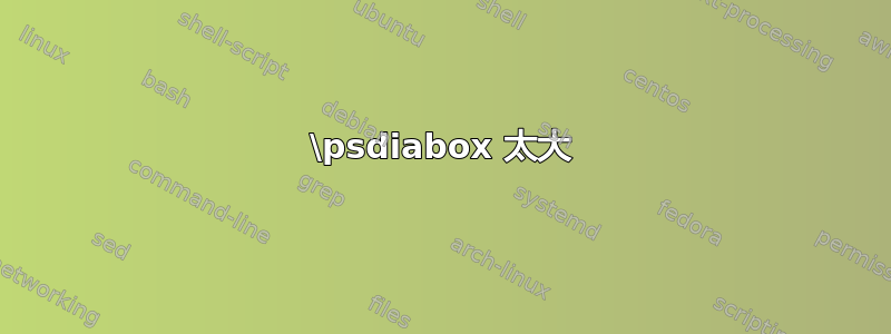 \psdiabox 太大