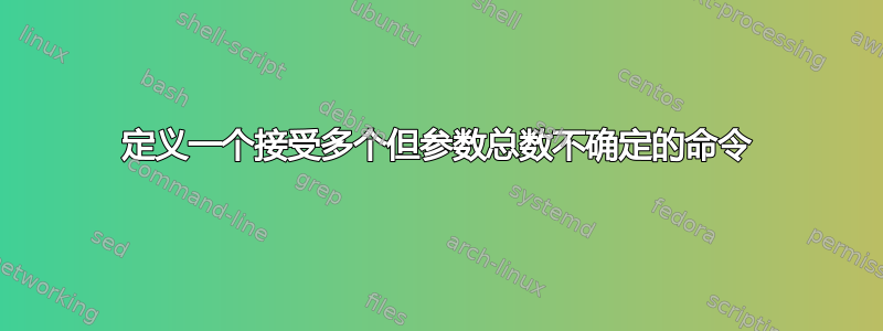 定义一个接受多个但参数总数不确定的命令