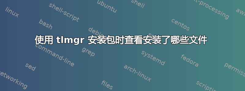 使用 tlmgr 安装包时查看安装了哪些文件