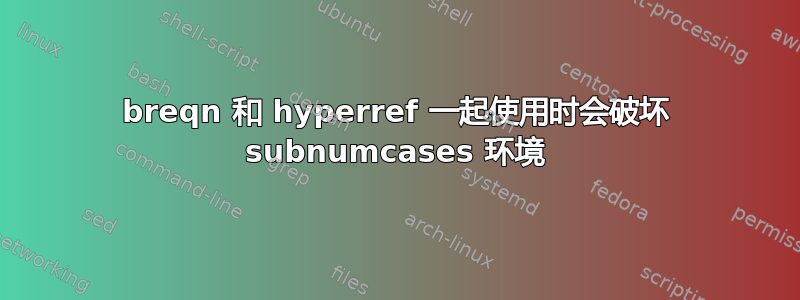 breqn 和 hyperref 一起使用时会破坏 subnumcases 环境