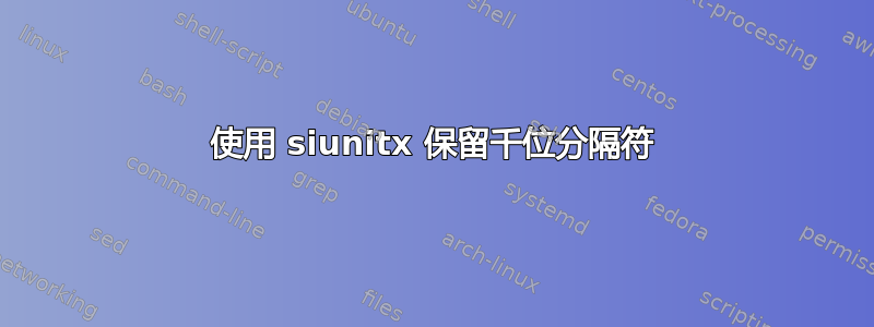 使用 siunitx 保留千位分隔符