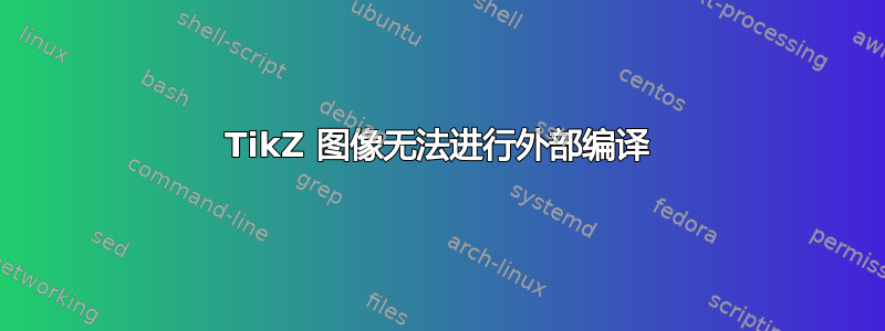 TikZ 图像无法进行外部编译