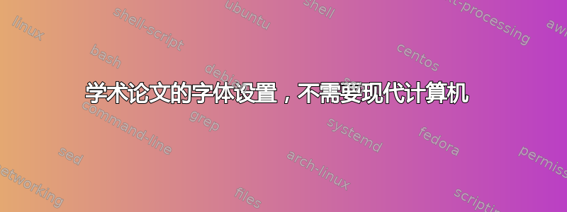 学术论文的字体设置，不需要现代计算机 