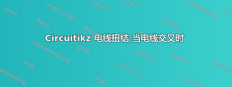 Circuitikz 电线扭结 当电线交叉时