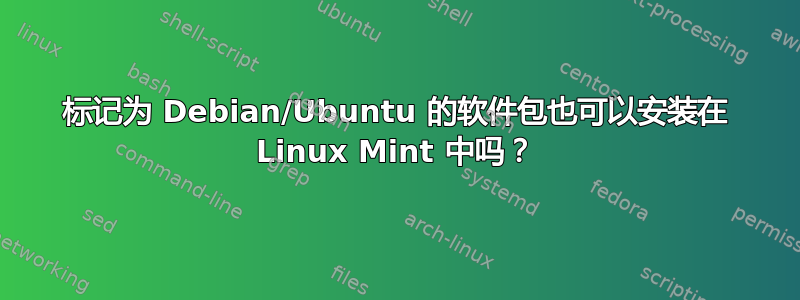 标记为 Debian/Ubuntu 的软件包也可以安装在 Linux Mint 中吗？