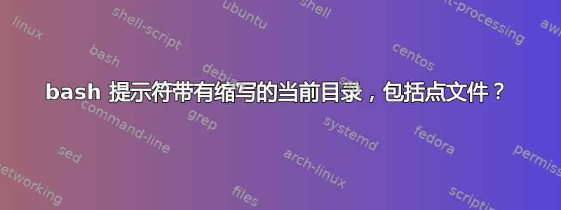 bash 提示符带有缩写的当前目录，包括点文件？