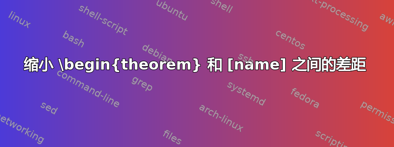 缩小 \begin{theorem} 和 [name] 之间的差距