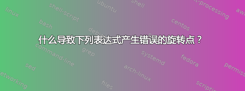 什么导致下列表达式产生错误的旋转点？