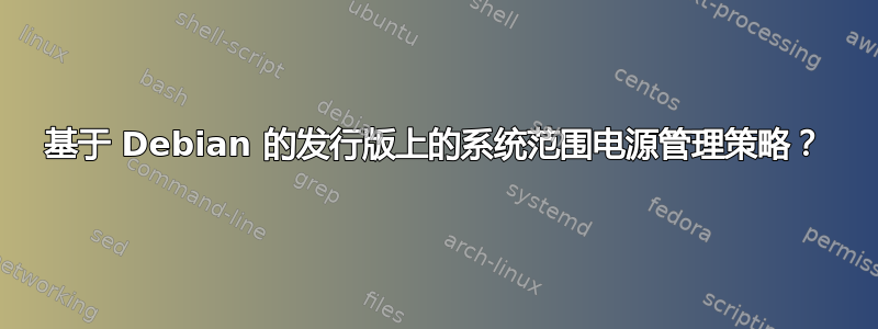 基于 Debian 的发行版上的系统范围电源管理策略？