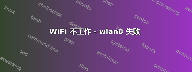 WiFi 不工作 - wlan0 失败