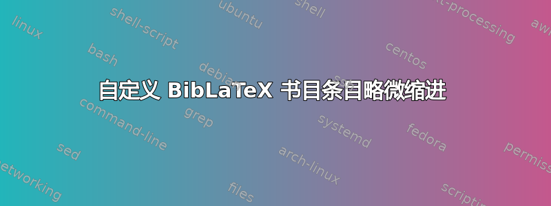 自定义 BibLaTeX 书目条目略微缩进