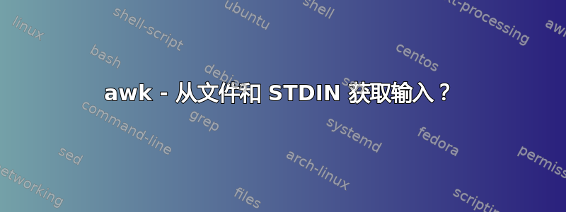 awk - 从文件和 STDIN 获取输入？