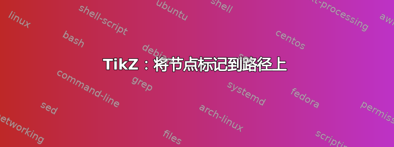 TikZ：将节点标记到路径上