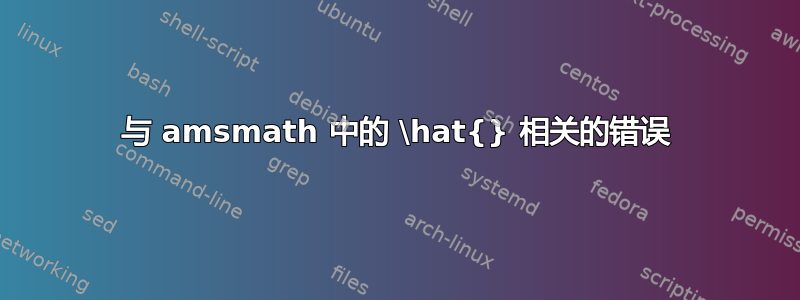 与 amsmath 中的 \hat{} 相关的错误