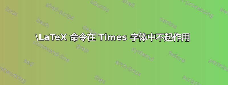 \LaTeX 命令在 Times 字体中不起作用