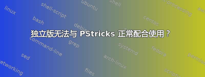 独立版无法与 PStricks 正常配合使用？