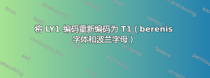 将 LY1 编码重新编码为 T1（berenis 字体和波兰字母）