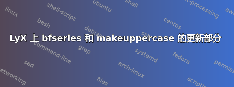 LyX 上 bfseries 和 makeuppercase 的更新部分