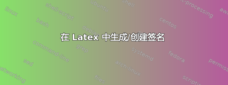 在 Latex 中生成/创建签名