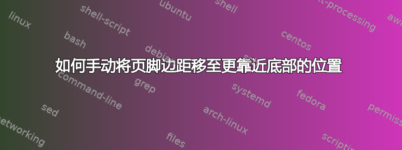 如何手动将页脚边距移至更靠近底部的位置