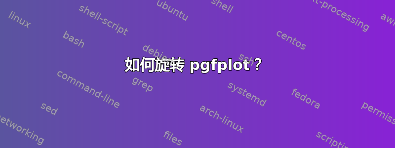 如何旋转 pgfplot？