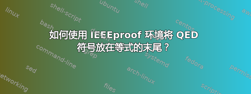 如何使用 IEEEproof 环境将 QED 符号放在等式的末尾？