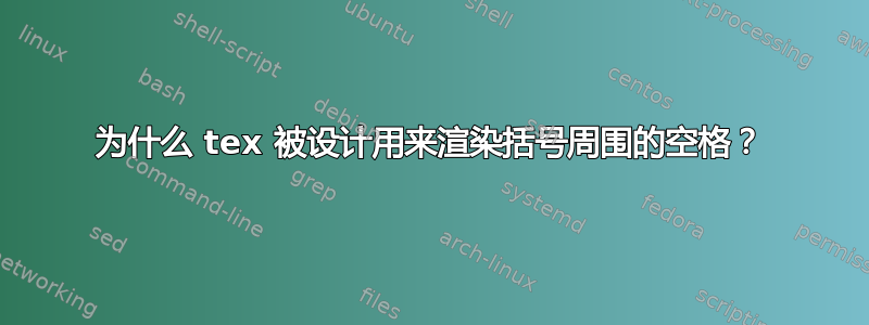 为什么 tex 被设计用来渲染括号周围的空格？