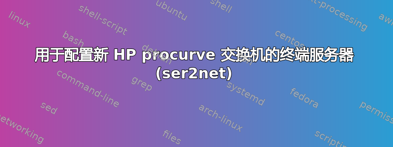 用于配置新 HP procurve 交换机的终端服务器 (ser2net)