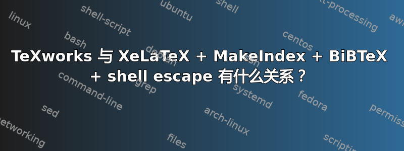 TeXworks 与 XeLaTeX + MakeIndex + BiBTeX + shell escape 有什么关系？