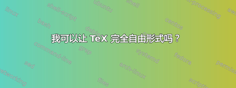 我可以让 TeX 完全自由形式吗？