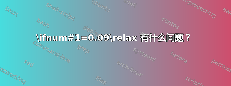 \ifnum#1=0.09\relax 有什么问题？