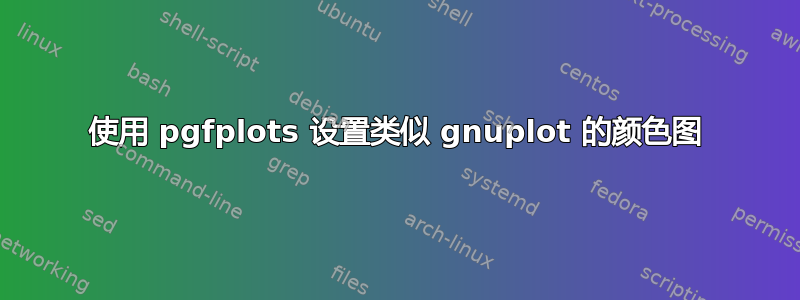 使用 pgfplots 设置类似 gnuplot 的颜色图