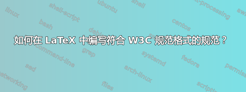 如何在 LaTeX 中编写符合 W3C 规范格式的规范？