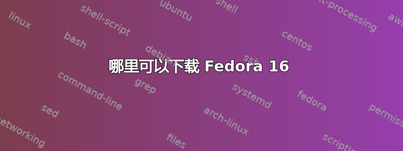 哪里可以下载 Fedora 16