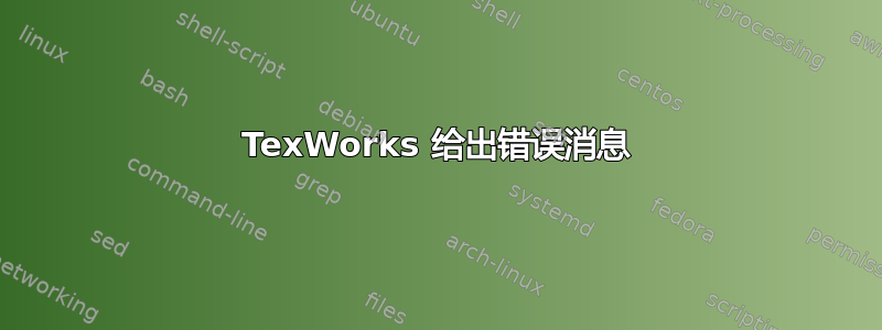 TexWorks 给出错误消息