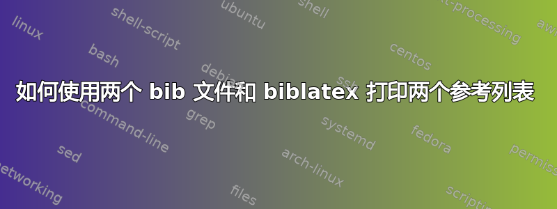 如何使用两个 bib 文件和 biblatex 打印两个参考列表