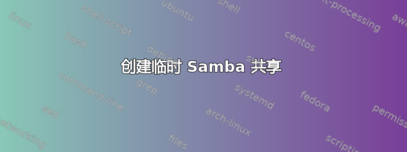 创建临时 Samba 共享