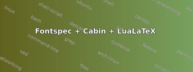 Fontspec + Cabin + LuaLaTeX