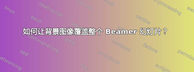 如何让背景图像覆盖整个 Beamer 幻灯片？