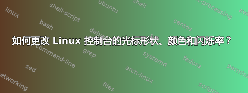 如何更改 Linux 控制台的光标形状、颜色和闪烁率？