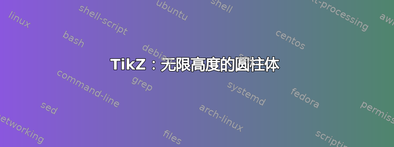 TikZ：无限高度的圆柱体